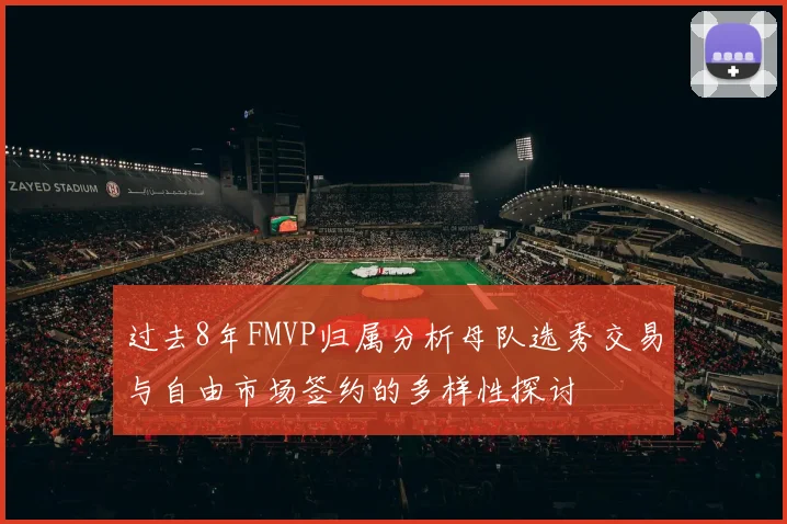 过去8年FMVP归属分析母队选秀交易与自由市场签约的多样性探讨